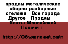 продам металические сборно-разборные стелажи - Все города Другое » Продам   . Ханты-Мансийский,Покачи г.